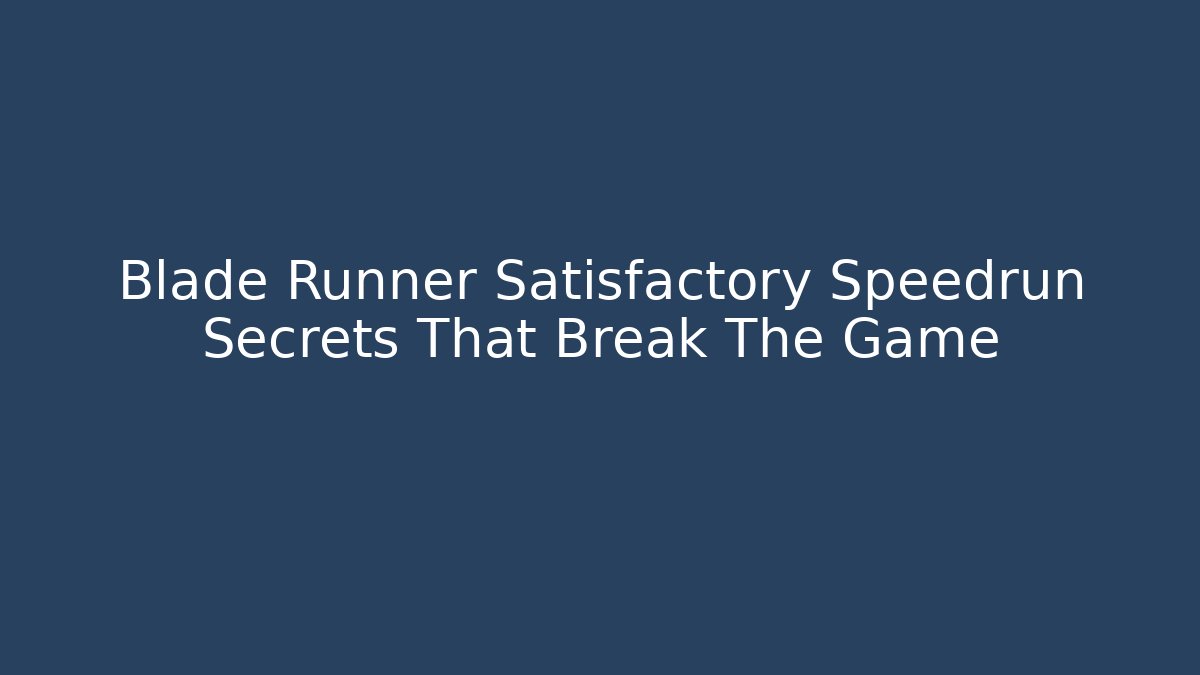 Blade Runner Satisfactory Speedrun Secrets That Break The Game - Critter Realm