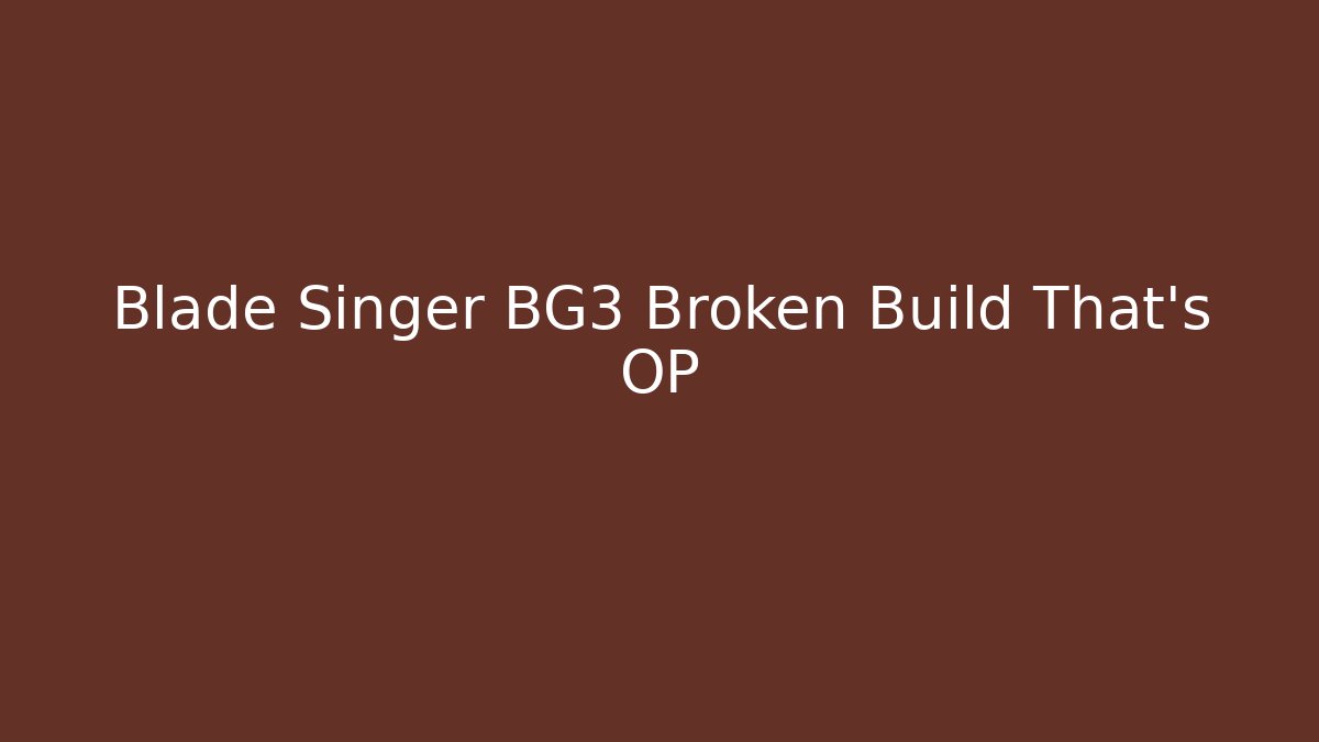 Blade Singer BG3 Broken Build That's OP