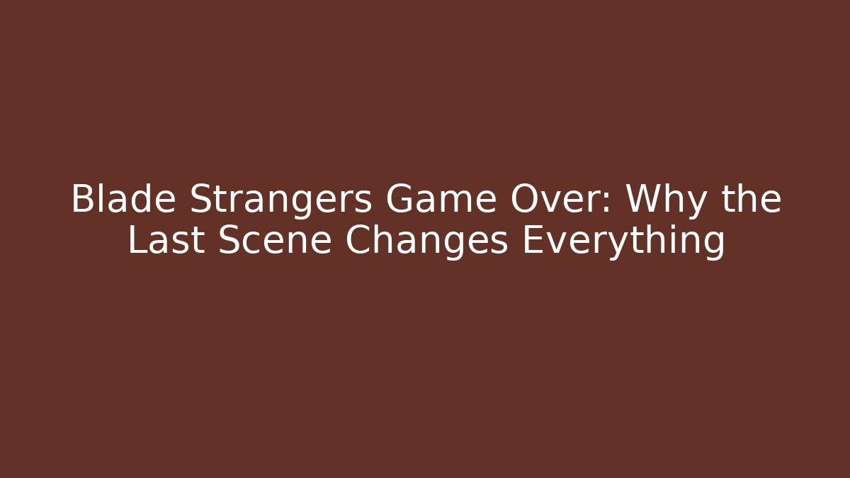 Blade Strangers Game Over: Why the Last Scene Changes Everything