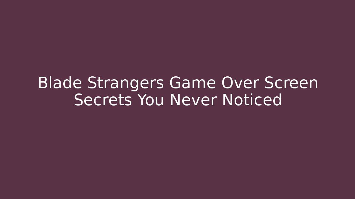 Blade Strangers Game Over Screen Secrets You Never Noticed