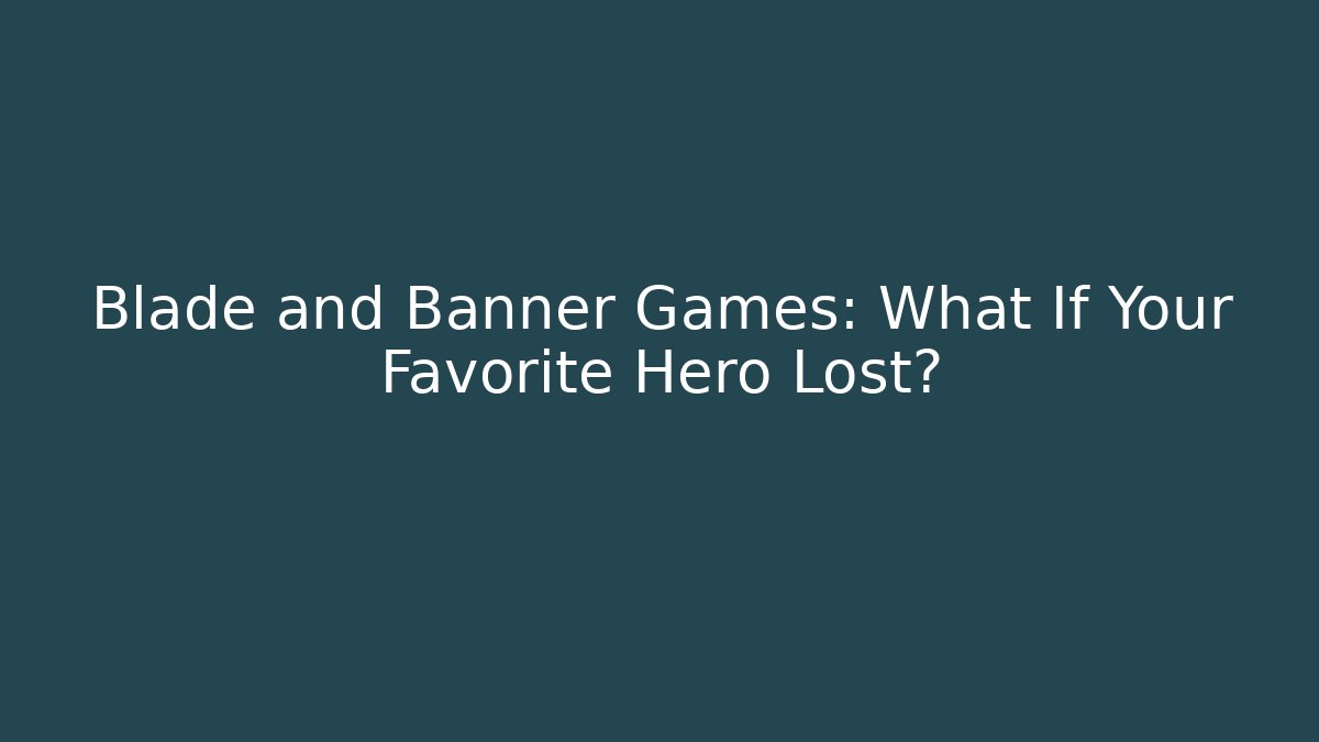 Blade and Banner Games: What If Your Favorite Hero Lost?