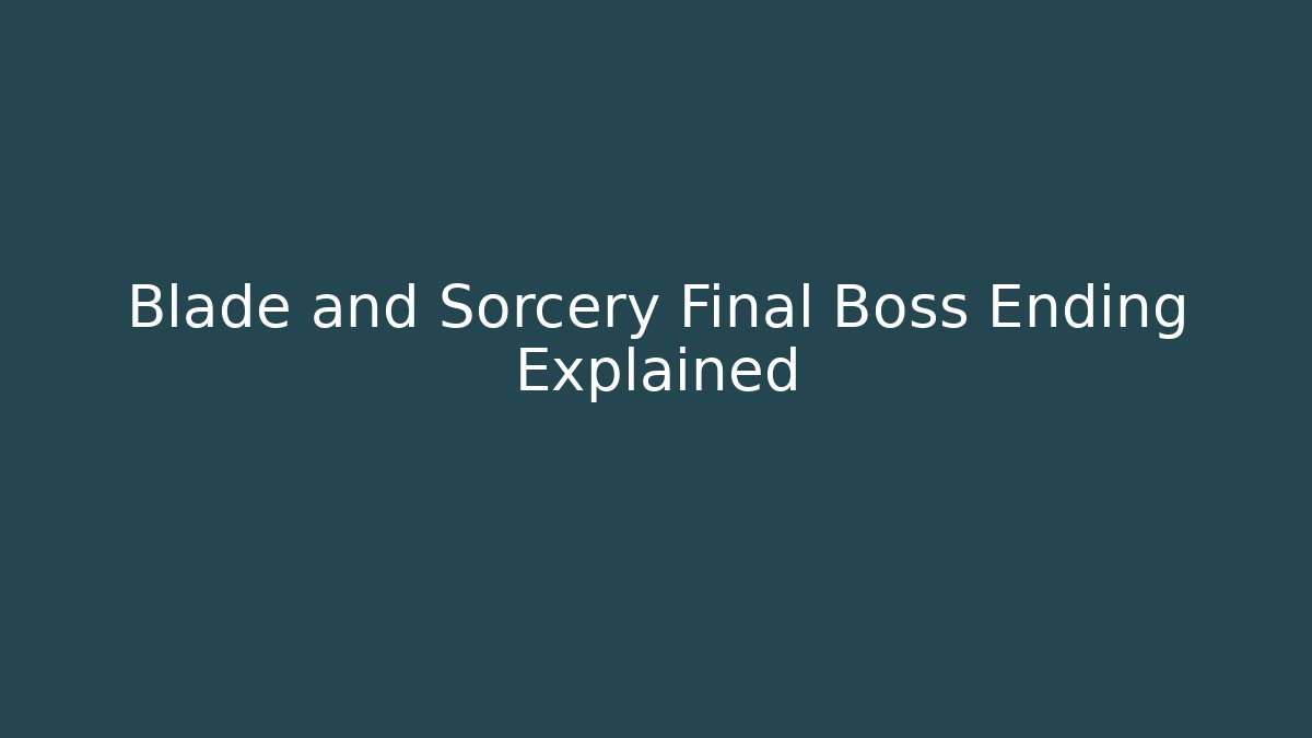 Blade and Sorcery Final Boss Ending Explained