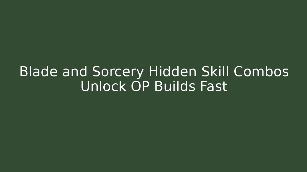 Blade and Sorcery Hidden Skill Combos Unlock OP Builds Fast