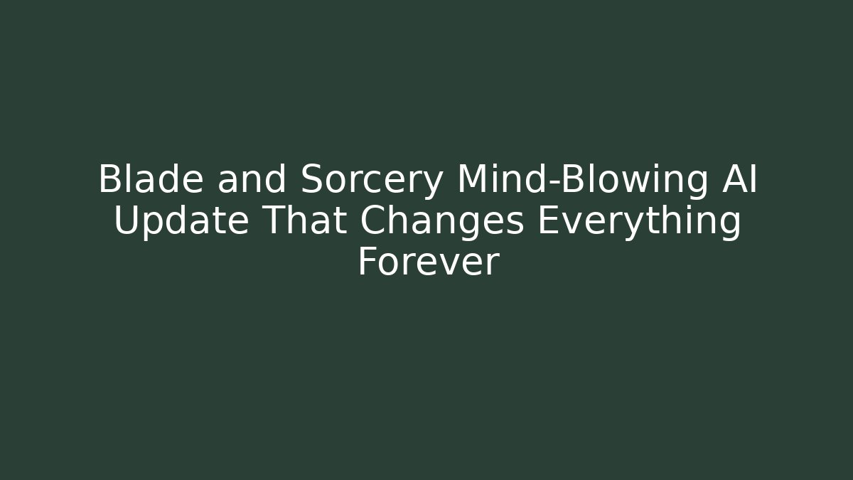 Blade and Sorcery Mind-Blowing AI Update That Changes Everything Forever
