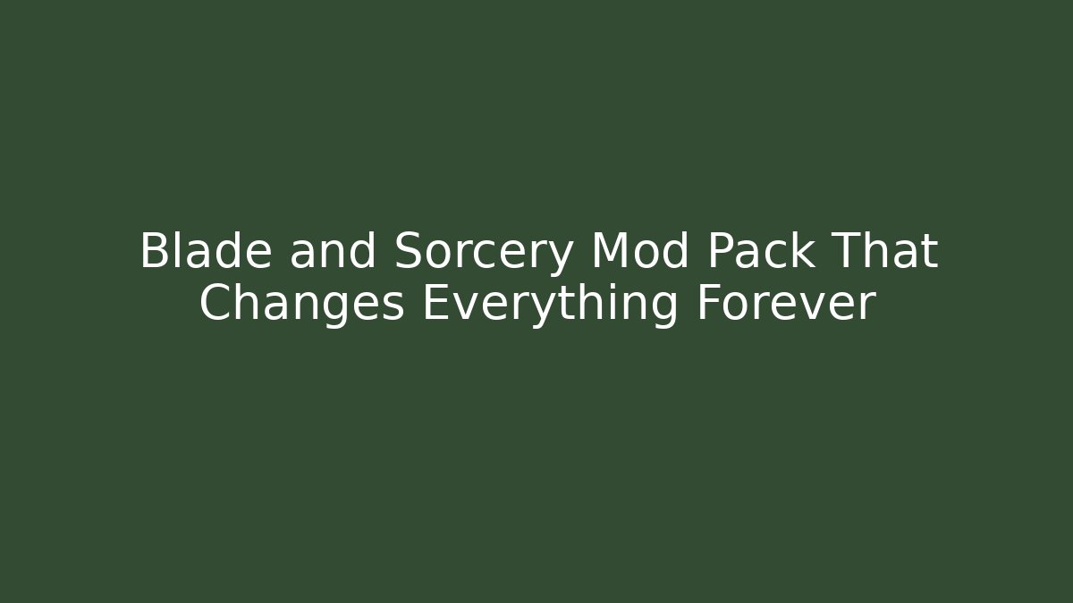 Blade and Sorcery Mod Pack That Changes Everything Forever