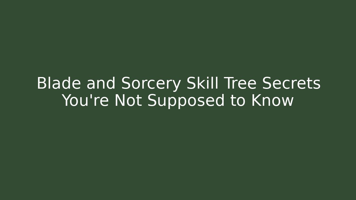 Blade and Sorcery Skill Tree Secrets You’re Not Supposed to Know