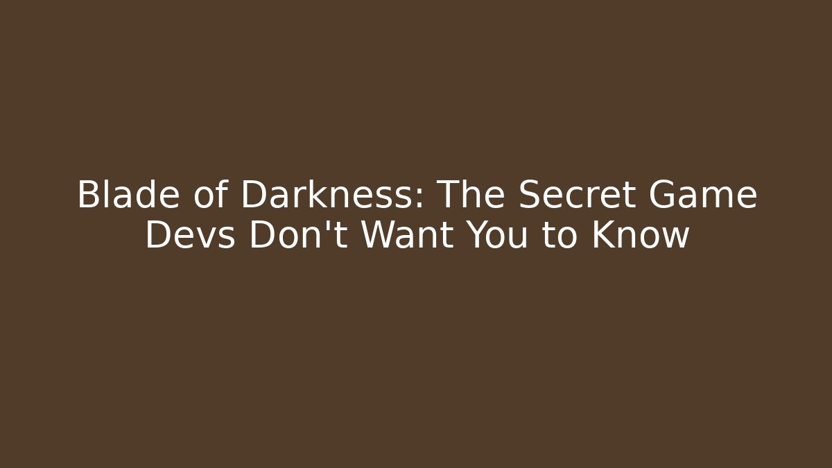 Blade of Darkness: The Secret Game Devs Don't Want You to Know