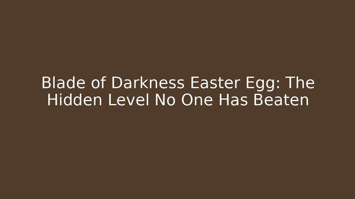 Blade of Darkness Easter Egg: The Hidden Level No One Has Beaten
