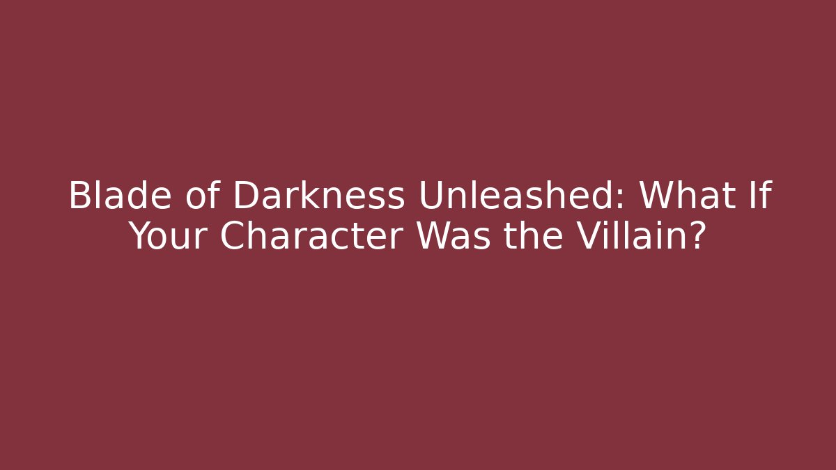 Blade of Darkness Unleashed: What If Your Character Was the Villain?