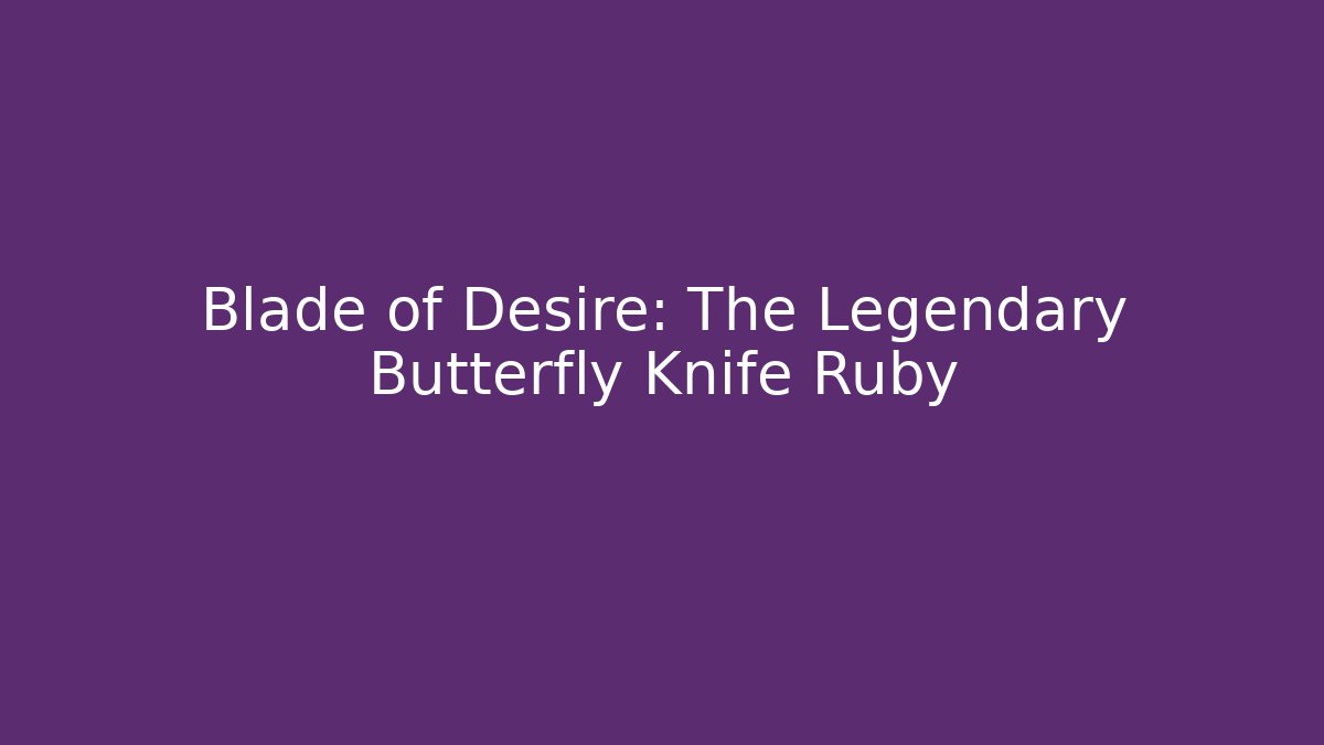 Blade of Desire: The Legendary Butterfly Knife Ruby