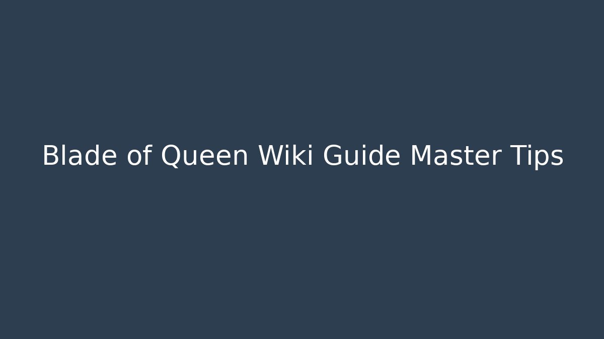 Blade of Queen Wiki Guide Master Tips