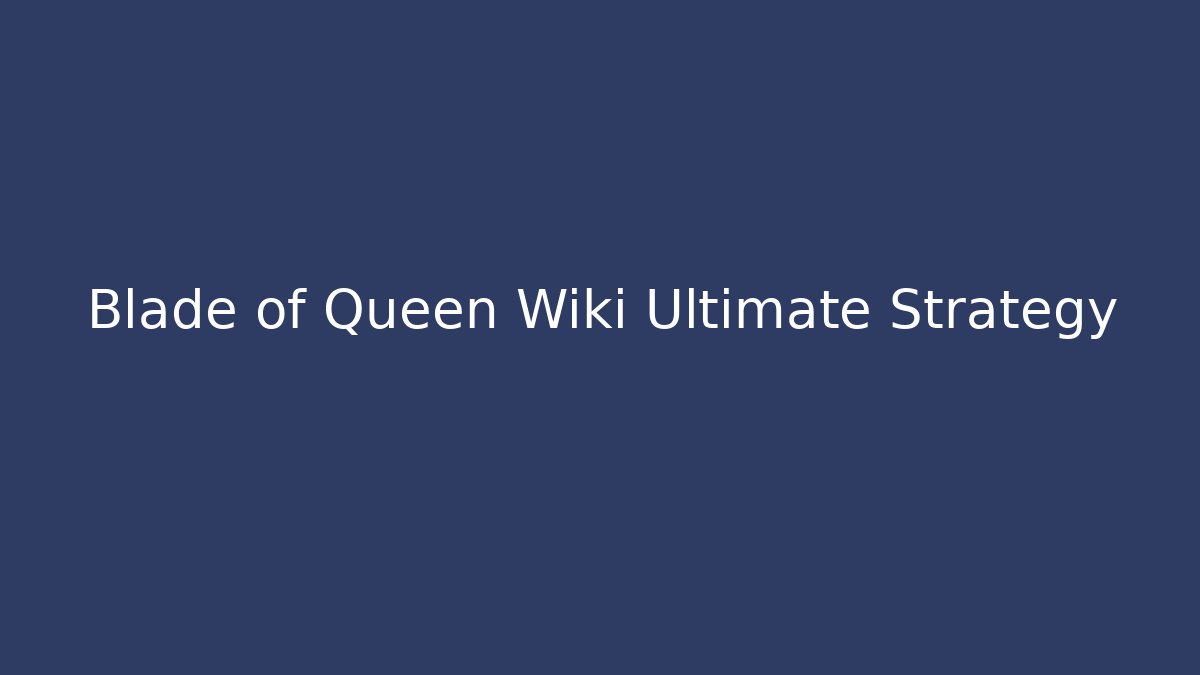 Blade of Queen Wiki Ultimate Strategy