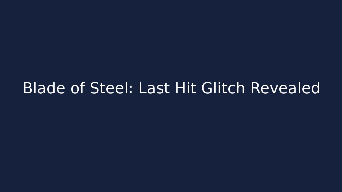 Blade of Steel: Last Hit Glitch Revealed