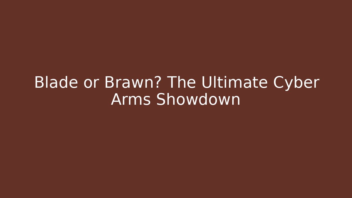 Blade or Brawn? The Ultimate Cyber Arms Showdown