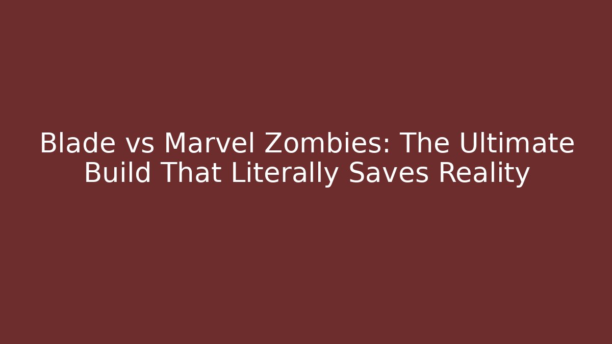 Blade vs Marvel Zombies: The Ultimate Build That Literally Saves Reality