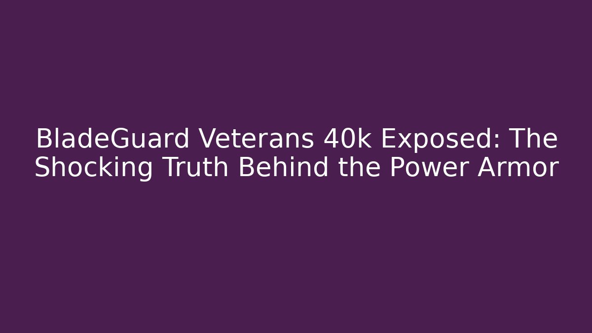 BladeGuard Veterans 40k Exposed: The Shocking Truth Behind the Power Armor