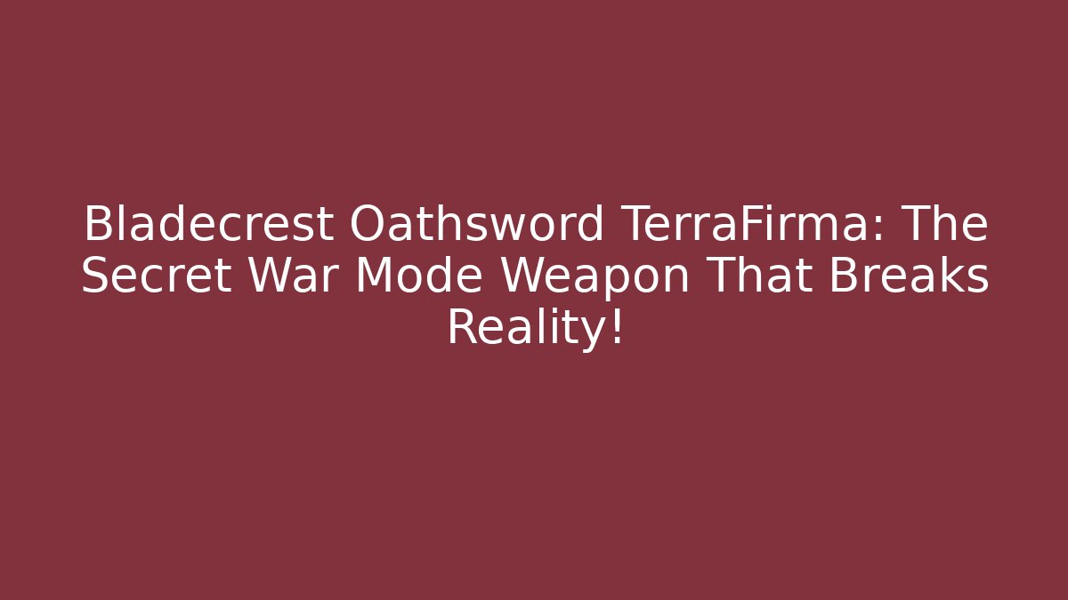 Bladecrest Oathsword TerraFirma: The Secret War Mode Weapon That Breaks Reality!