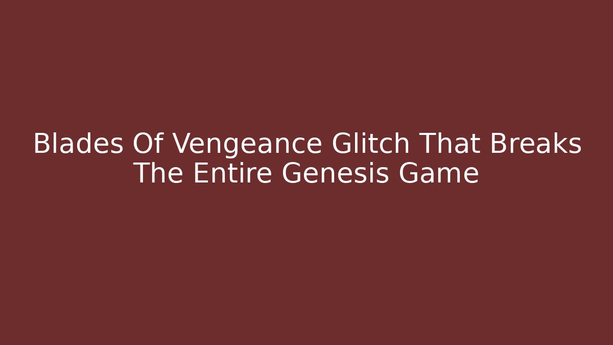 Blades Of Vengeance Glitch That Breaks The Entire Genesis Game