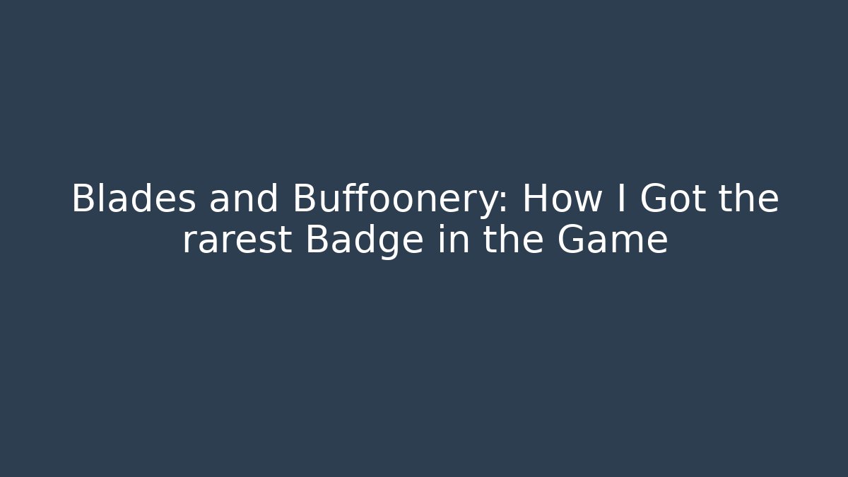Blades and Buffoonery: How I Got the rarest Badge in the Game