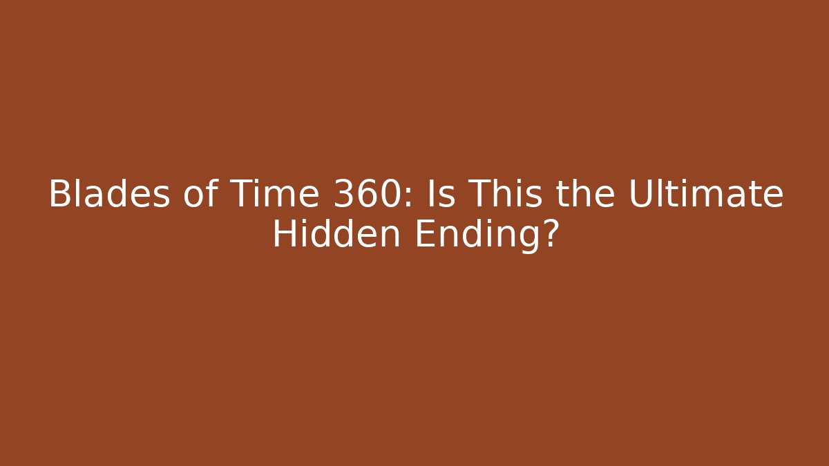 Blades of Time 360: Is This the Ultimate Hidden Ending? - Critter Realm