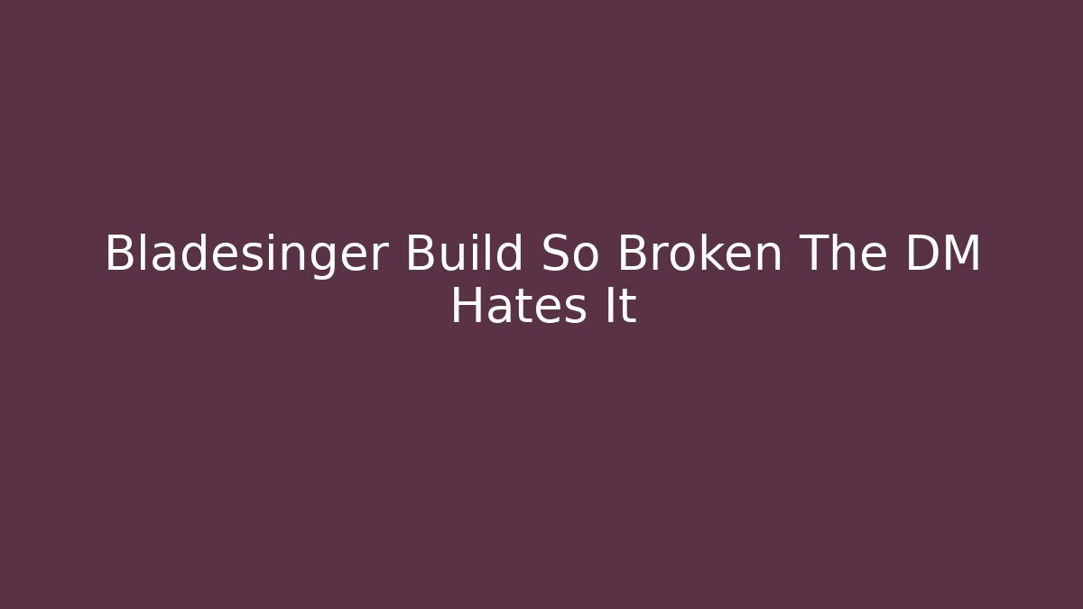 Bladesinger Build So Broken The DM Hates It