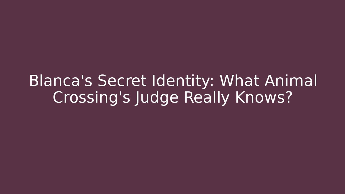 Blanca's Secret Identity: What Animal Crossing's Judge Really Knows?