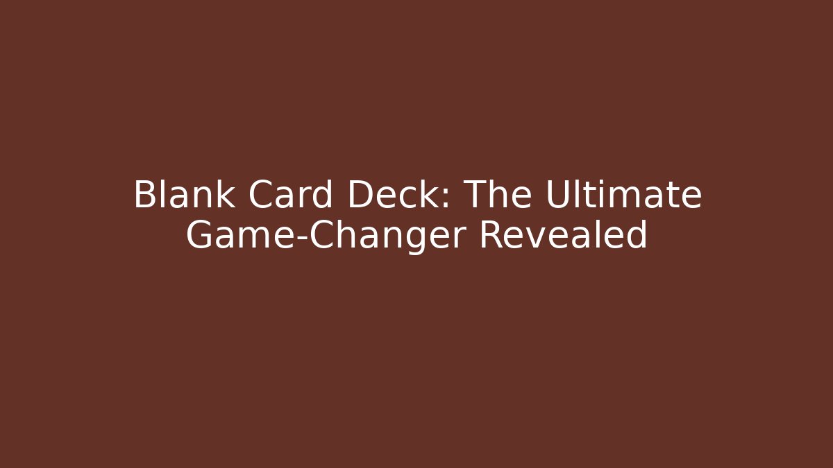 Blank Card Deck: The Ultimate Game-Changer Revealed