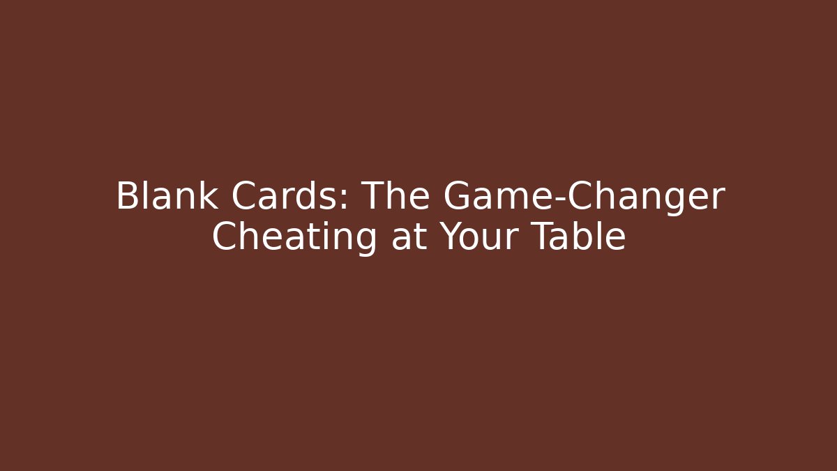 Blank Cards: The Game-Changer Cheating at Your Table