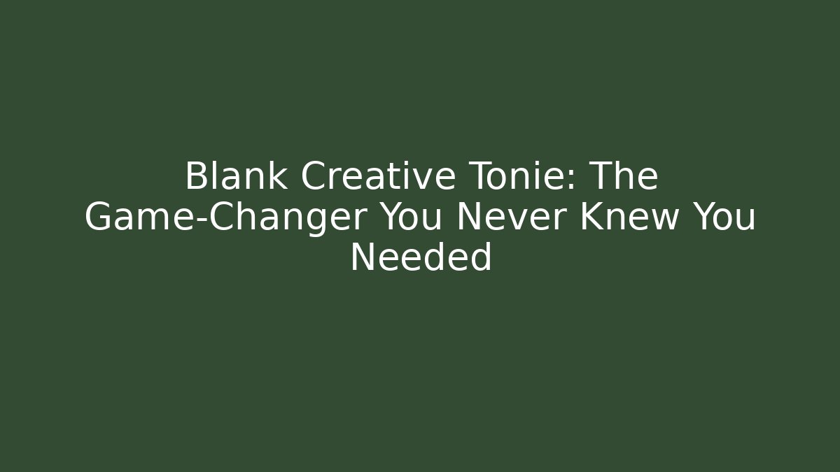 Blank Creative Tonie: The Game-Changer You Never Knew You Needed