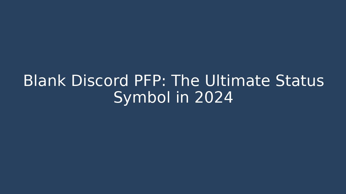 Blank Discord PFP: The Ultimate Status Symbol in 2024
