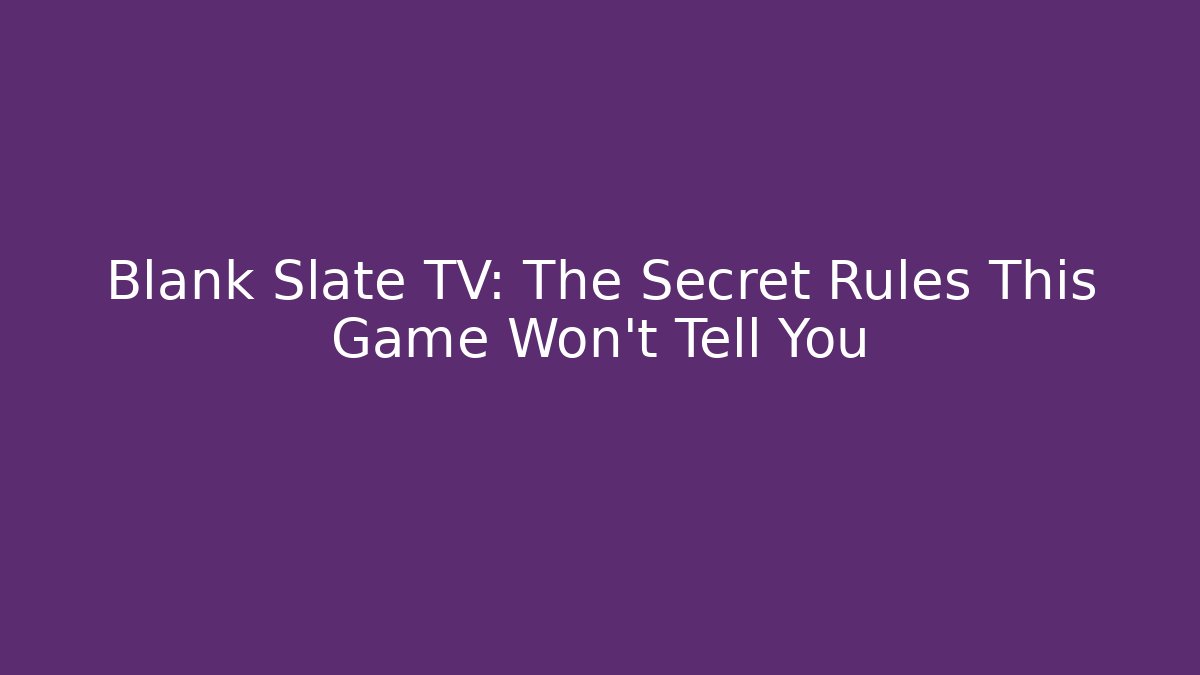 Blank Slate TV: The Secret Rules This Game Won't Tell You
