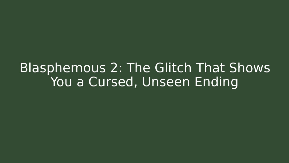 Blasphemous 2: The Glitch That Shows You a Cursed, Unseen Ending