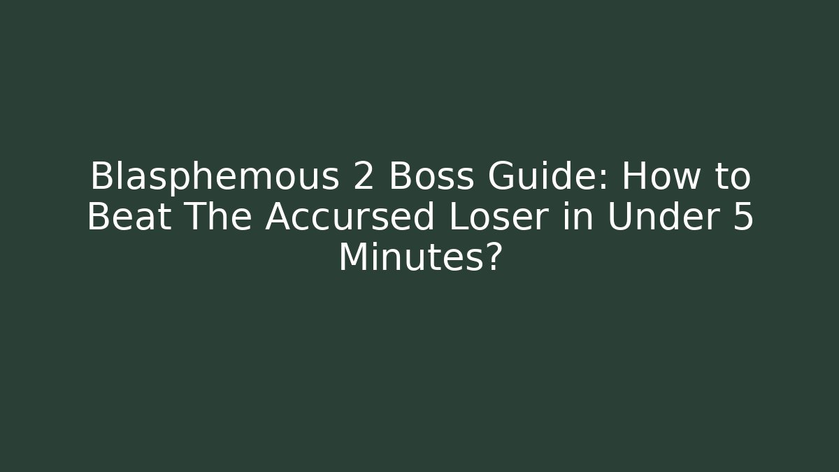 Blasphemous 2 Boss Guide: How to Beat The Accursed Loser in Under 5 Minutes?