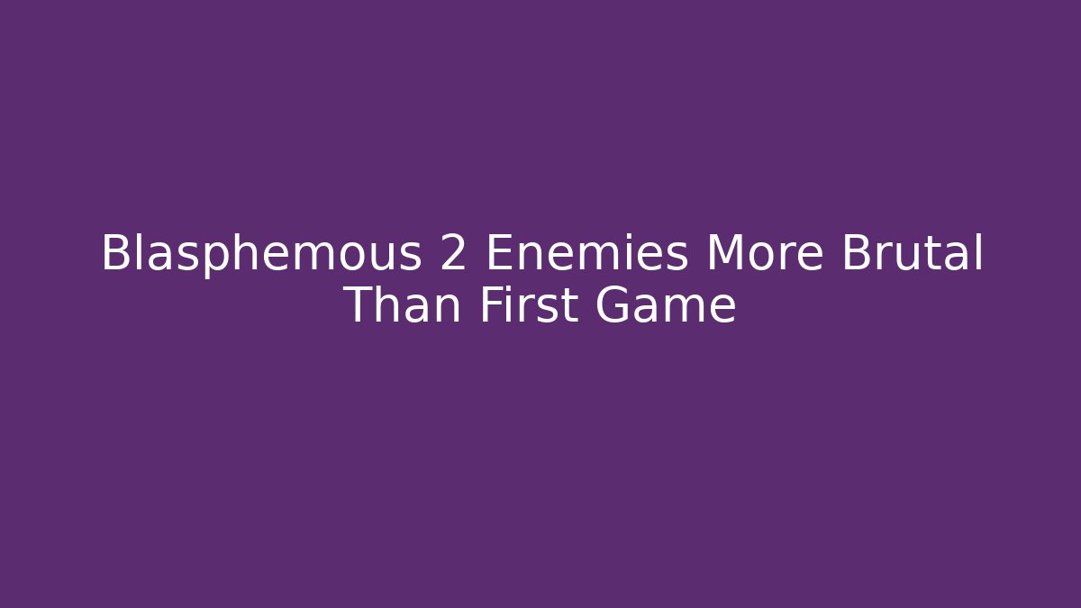 Blasphemous 2 Enemies More Brutal Than First Game