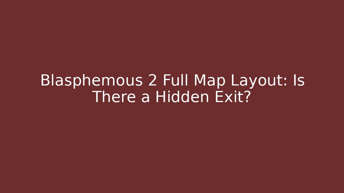Blasphemous 2 Full Map Layout: Is There a Hidden Exit? - Critter Realm