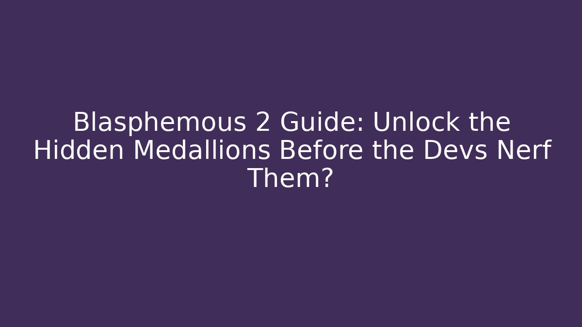 Blasphemous 2 Guide: Unlock the Hidden Medallions Before the Devs Nerf Them?