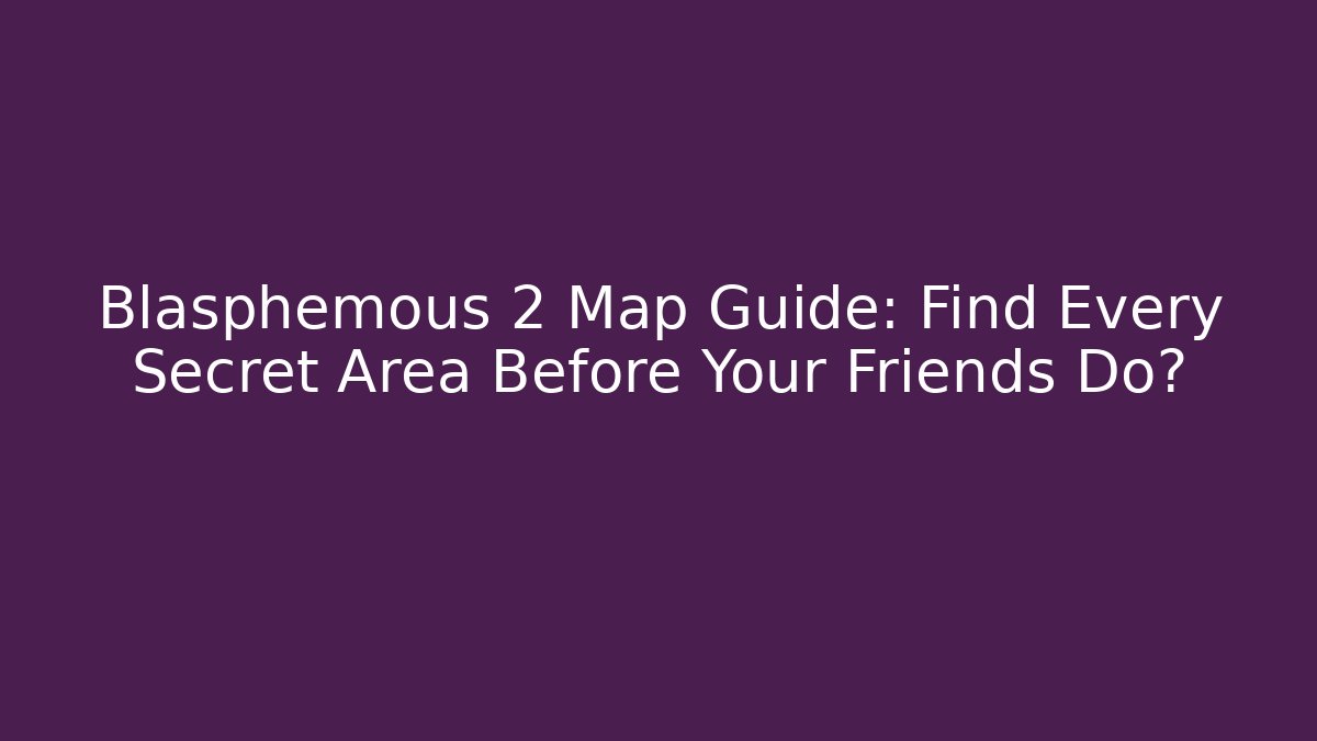 Blasphemous 2 Map Guide: Find Every Secret Area Before Your Friends Do?