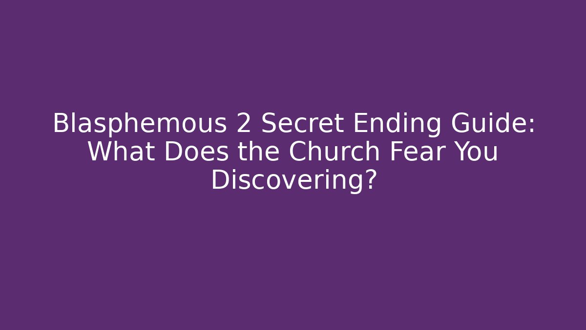 Blasphemous 2 Secret Ending Guide: What Does the Church Fear You Discovering?