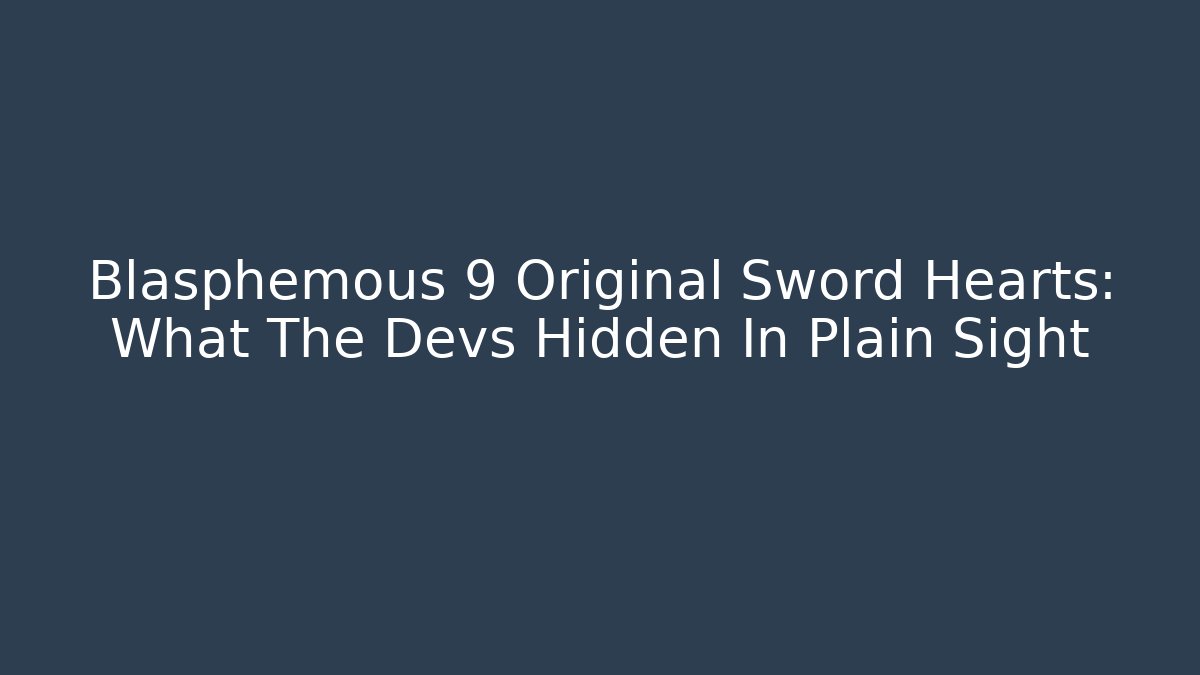 Blasphemous 9 Original Sword Hearts: What The Devs Hidden In Plain Sight