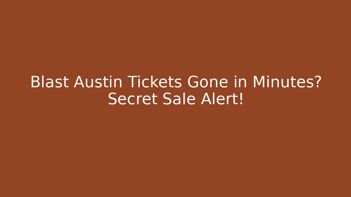 Blast Austin Tickets Gone in Minutes? Secret Sale Alert! - Critter Realm