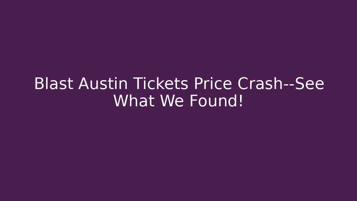 Blast Austin Tickets Price Crash—See What We Found!