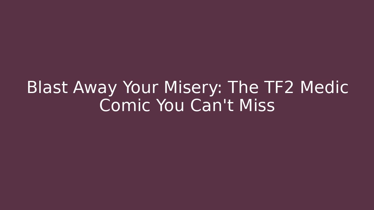 Blast Away Your Misery: The TF2 Medic Comic You Can't Miss
