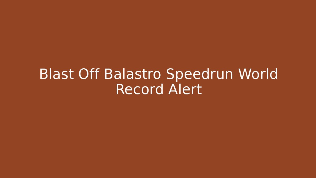 Blast Off Balastro Speedrun World Record Alert