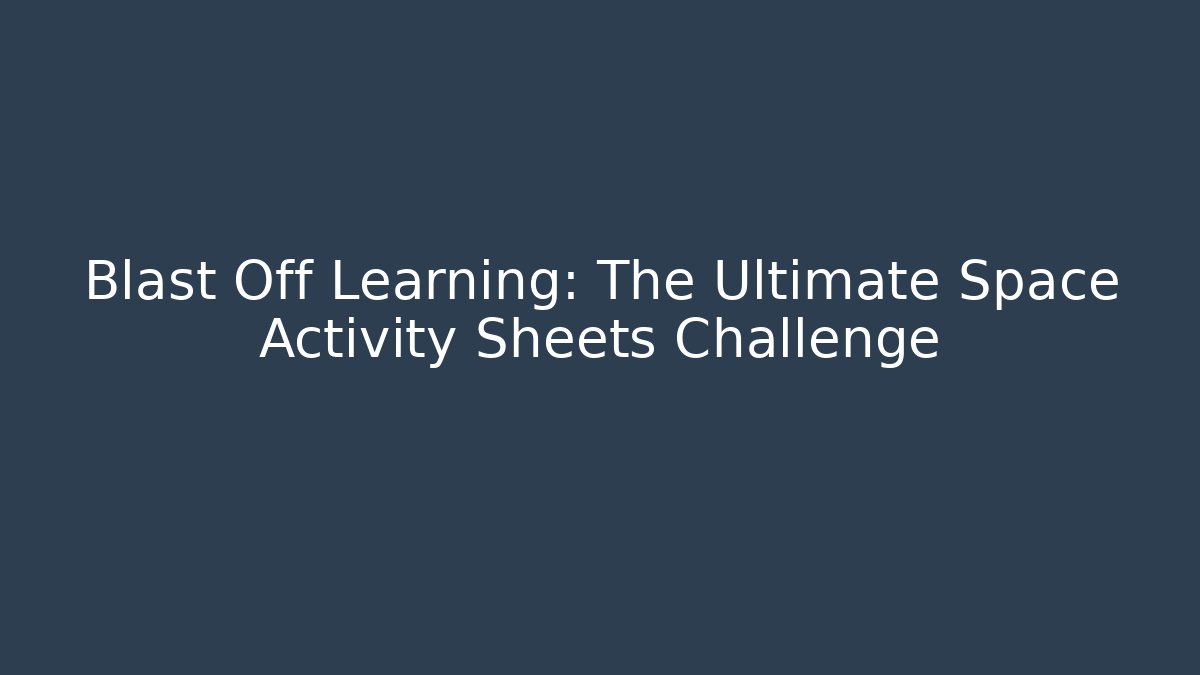 Blast Off Learning: The Ultimate Space Activity Sheets Challenge