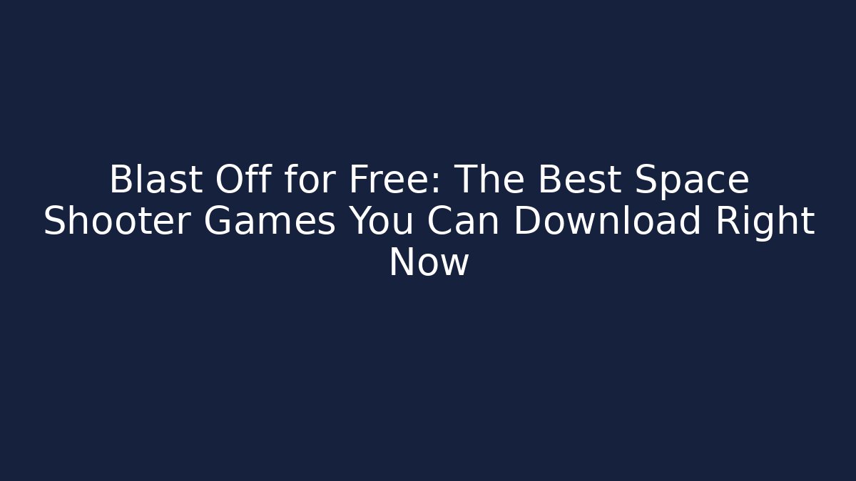 Blast Off for Free: The Best Space Shooter Games You Can Download Right Now