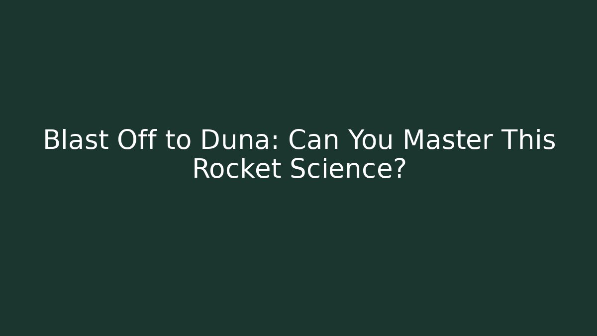Blast Off to Duna: Can You Master This Rocket Science?
