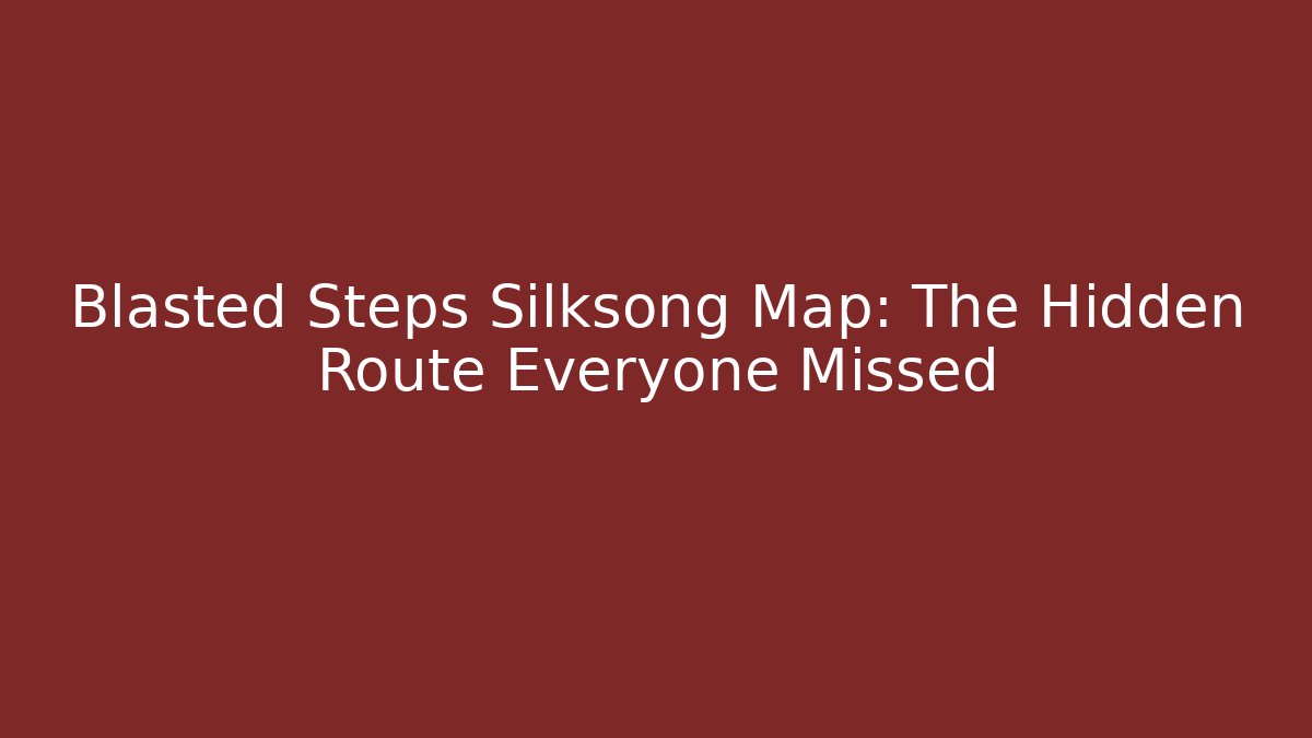 Blasted Steps Silksong Map: The Hidden Route Everyone Missed