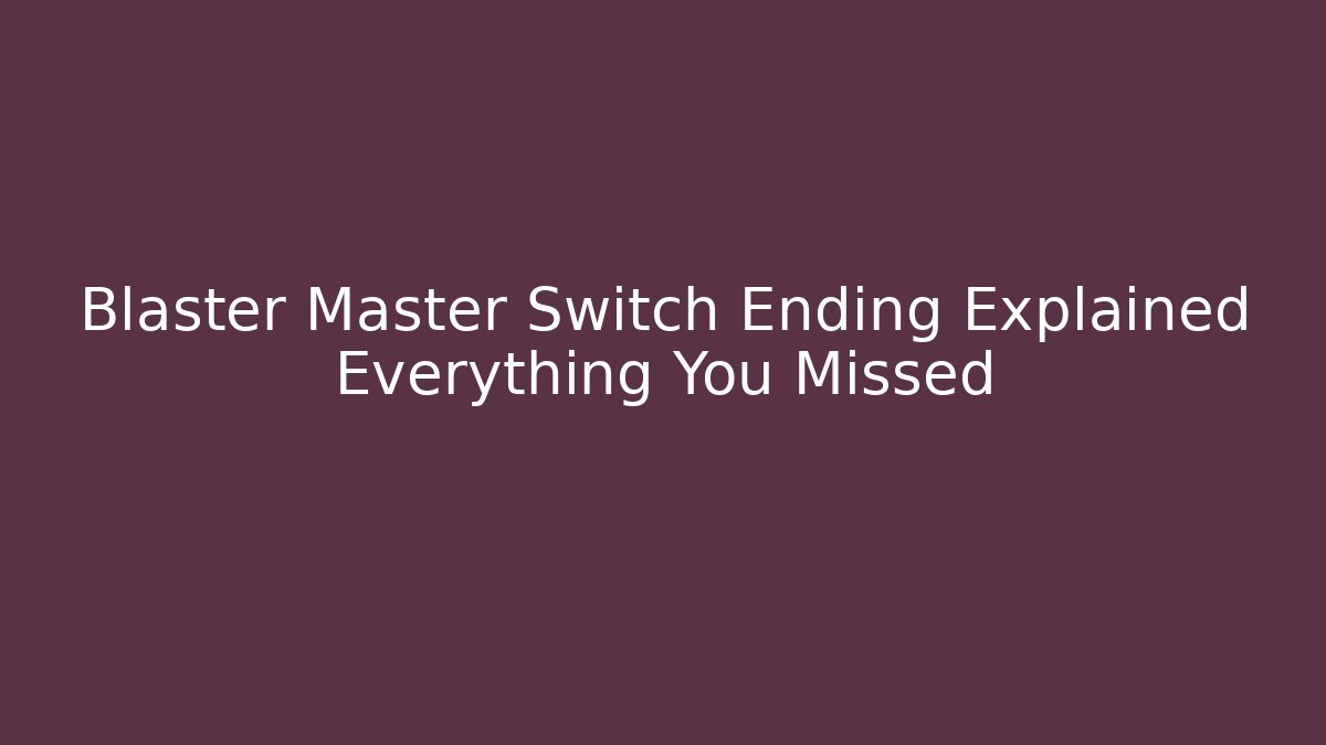 Blaster Master Switch Ending Explained Everything You Missed