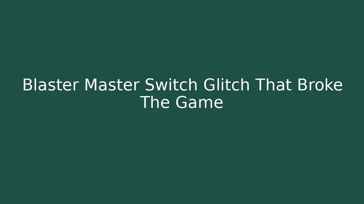 Blaster Master Switch Glitch That Broke The Game