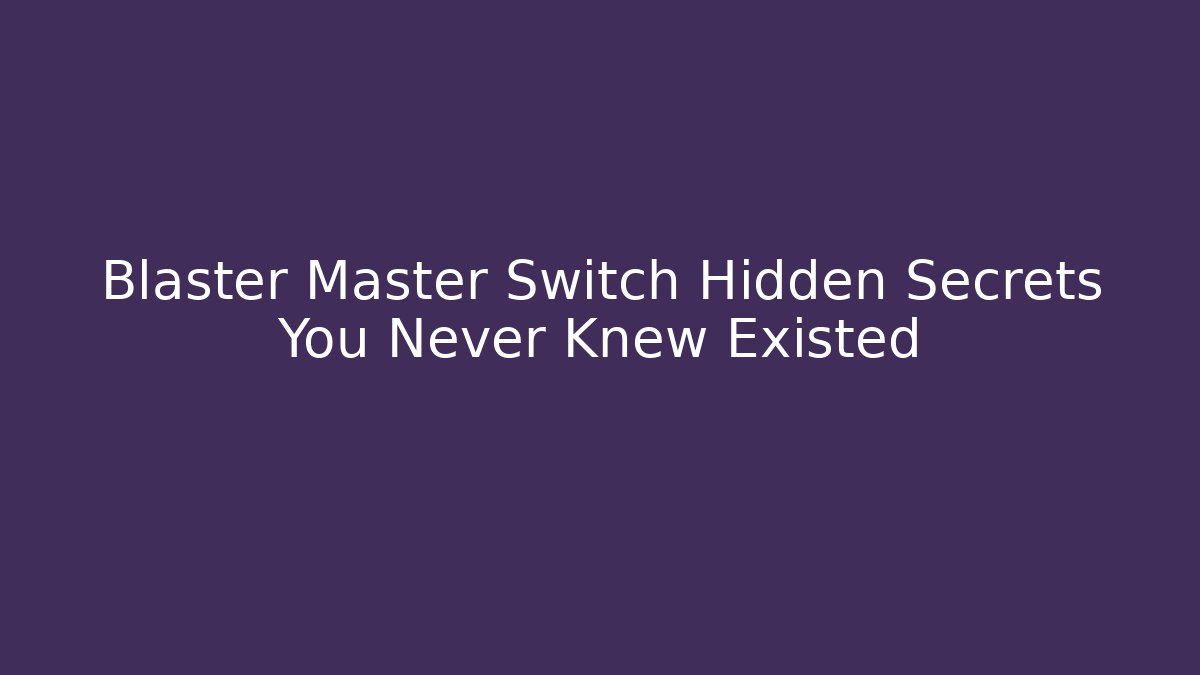 Blaster Master Switch Hidden Secrets You Never Knew Existed